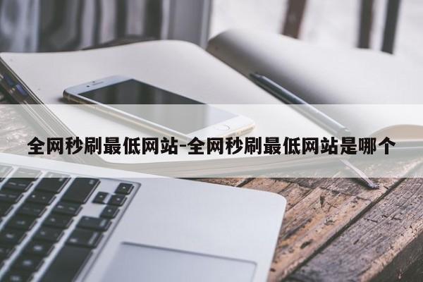 全网秒刷最少网站-全网秒刷最少网站是哪一个,第1张